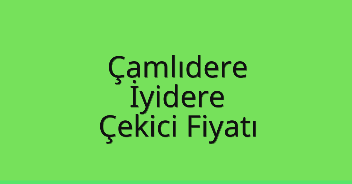 Çamlıdere Çekici Fiyatı – İyidere Oto Kurtarıcı Ücreti
