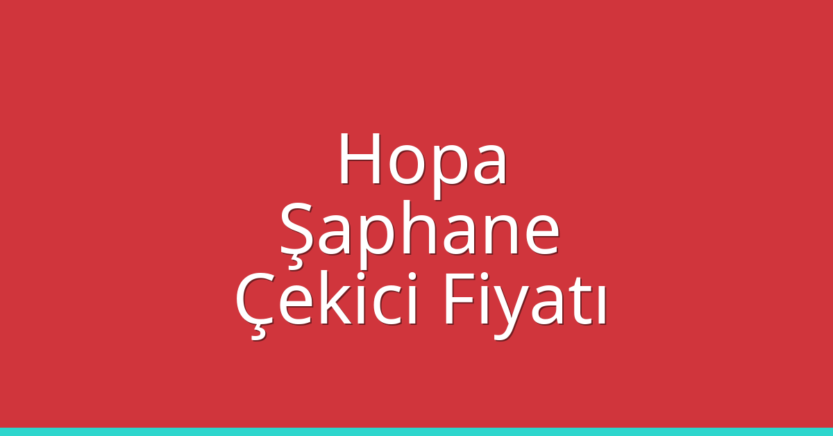 Hopa Çekici Fiyatı – Şaphane Oto Kurtarıcı Ücreti