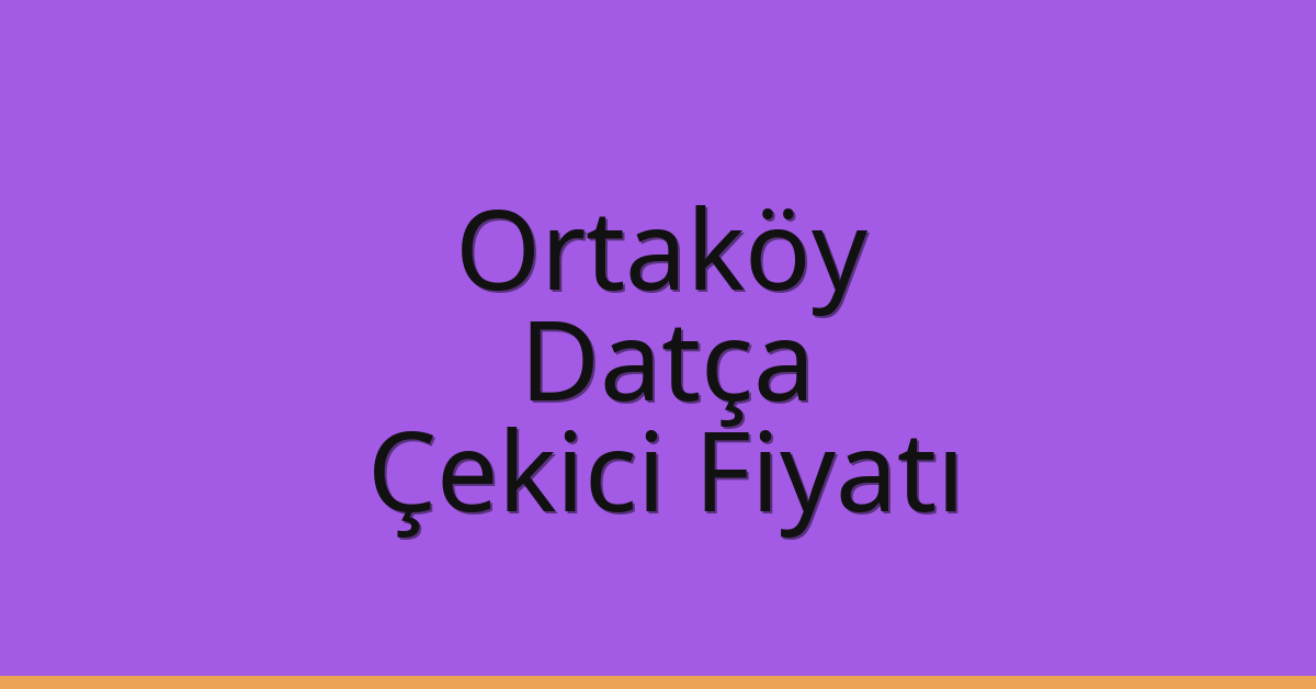 Ortaköy Çekici Fiyatı – Datça Oto Kurtarıcı Ücreti