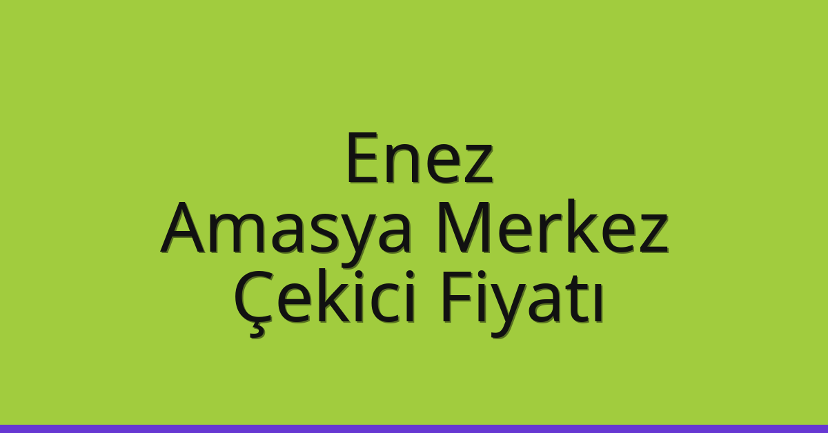 Enez Çekici Fiyatı – Amasya Merkez Oto Kurtarıcı Ücreti