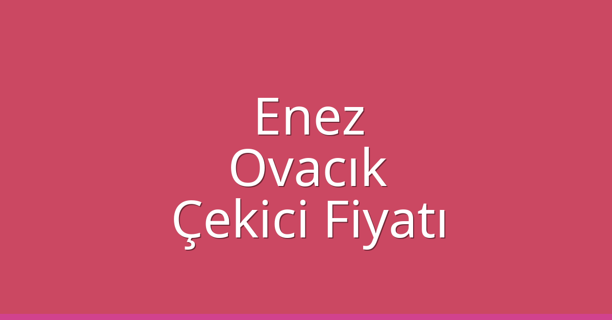 Enez Çekici Fiyatı – Ovacık Oto Kurtarıcı Ücreti
