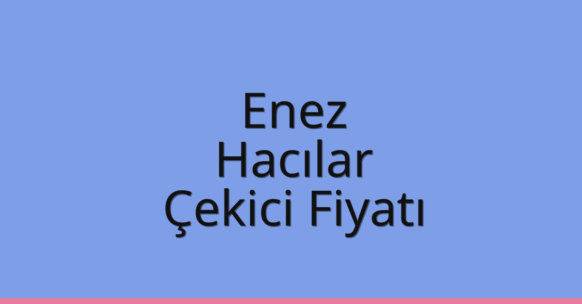 Enez Çekici Fiyatı – Hacılar Oto Kurtarıcı Ücreti