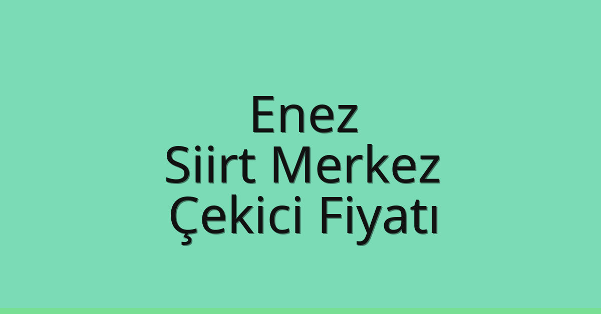 Enez Çekici Fiyatı – Siirt Merkez Oto Kurtarıcı Ücreti