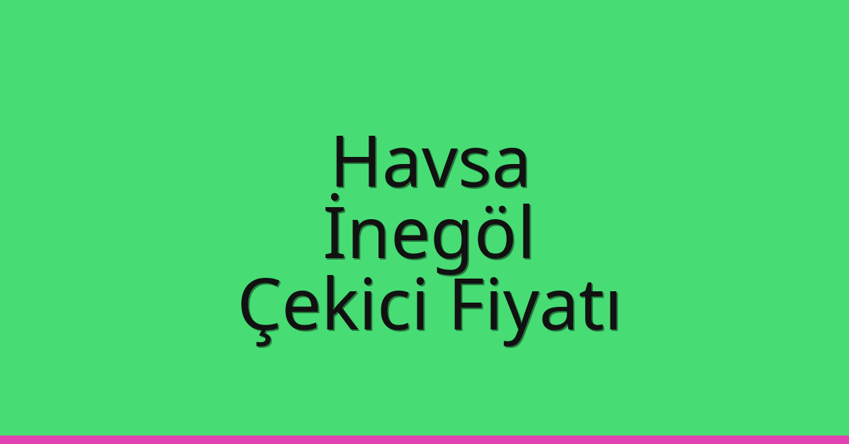 Havsa Çekici Fiyatı – İnegöl Oto Kurtarıcı Ücreti