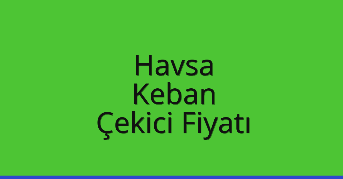 Havsa Çekici Fiyatı – Keban Oto Kurtarıcı Ücreti