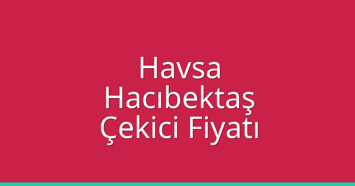 Havsa Çekici Fiyatı – Hacıbektaş Oto Kurtarıcı Ücreti