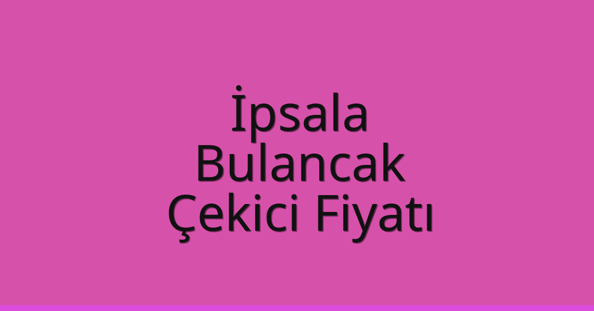 İpsala Çekici Fiyatı – Bulancak Oto Kurtarıcı Ücreti