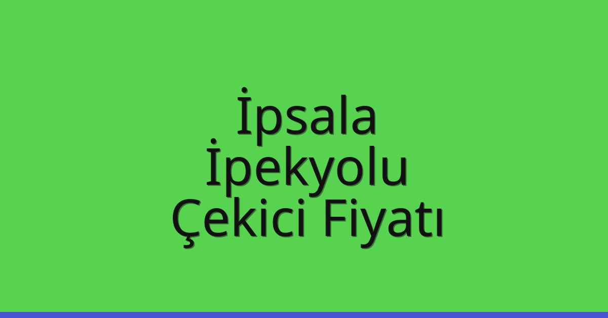 İpsala Çekici Fiyatı – İpekyolu Oto Kurtarıcı Ücreti