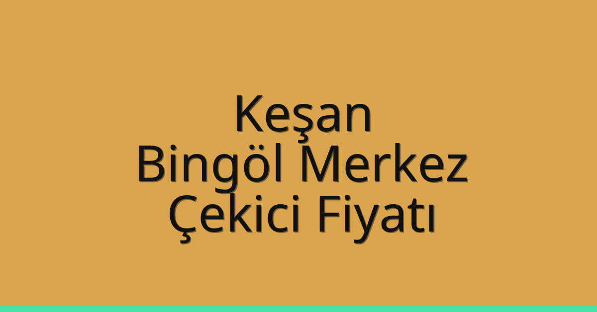 Keşan Çekici Fiyatı – Bingöl Merkez Oto Kurtarıcı Ücreti