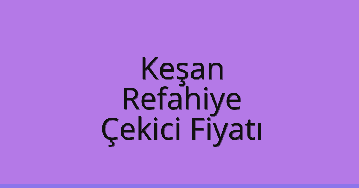 Keşan Çekici Fiyatı – Refahiye Oto Kurtarıcı Ücreti