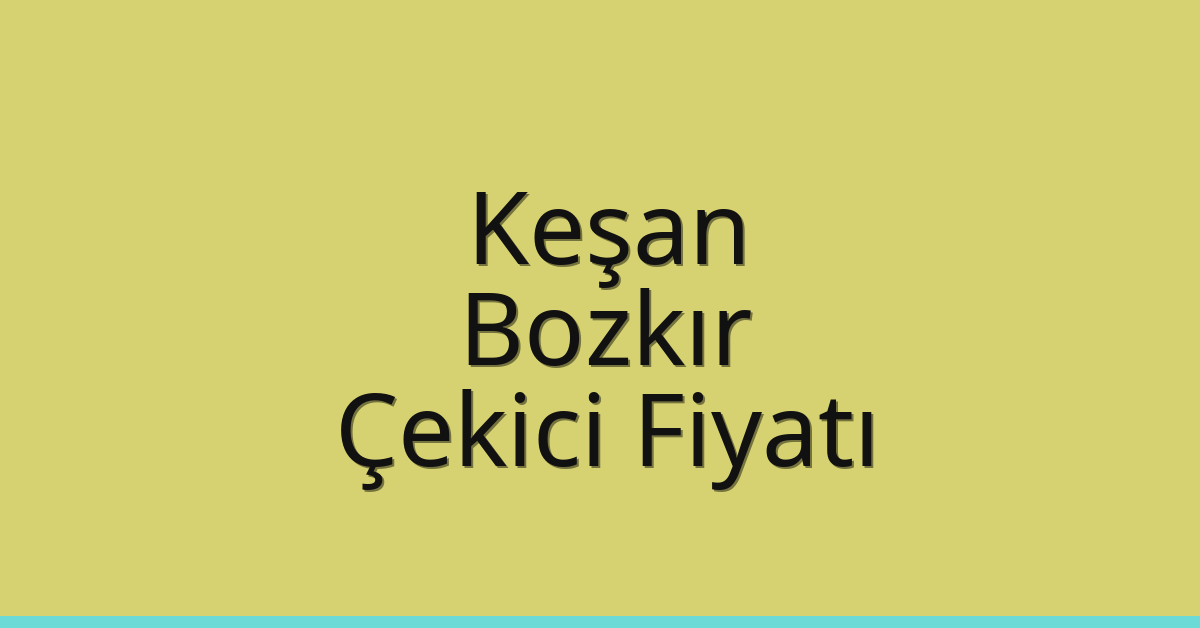 Keşan Çekici Fiyatı – Bozkır Oto Kurtarıcı Ücreti