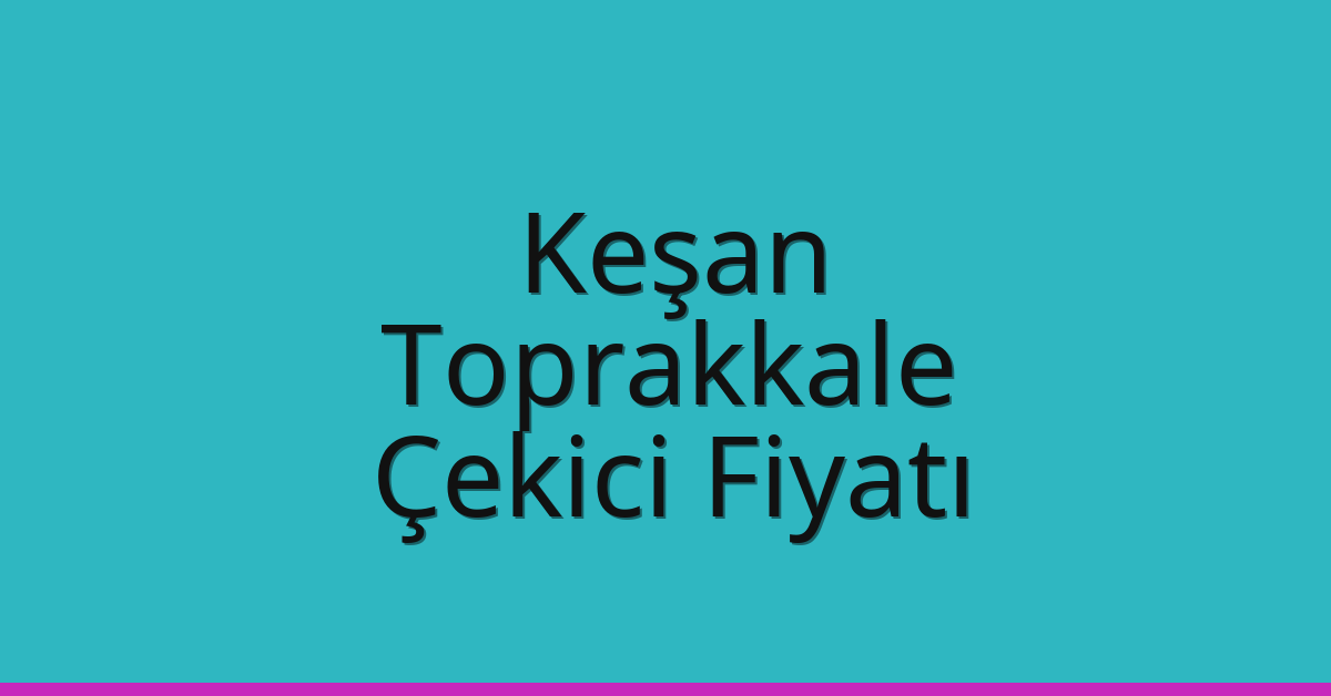 Keşan Çekici Fiyatı – Toprakkale Oto Kurtarıcı Ücreti