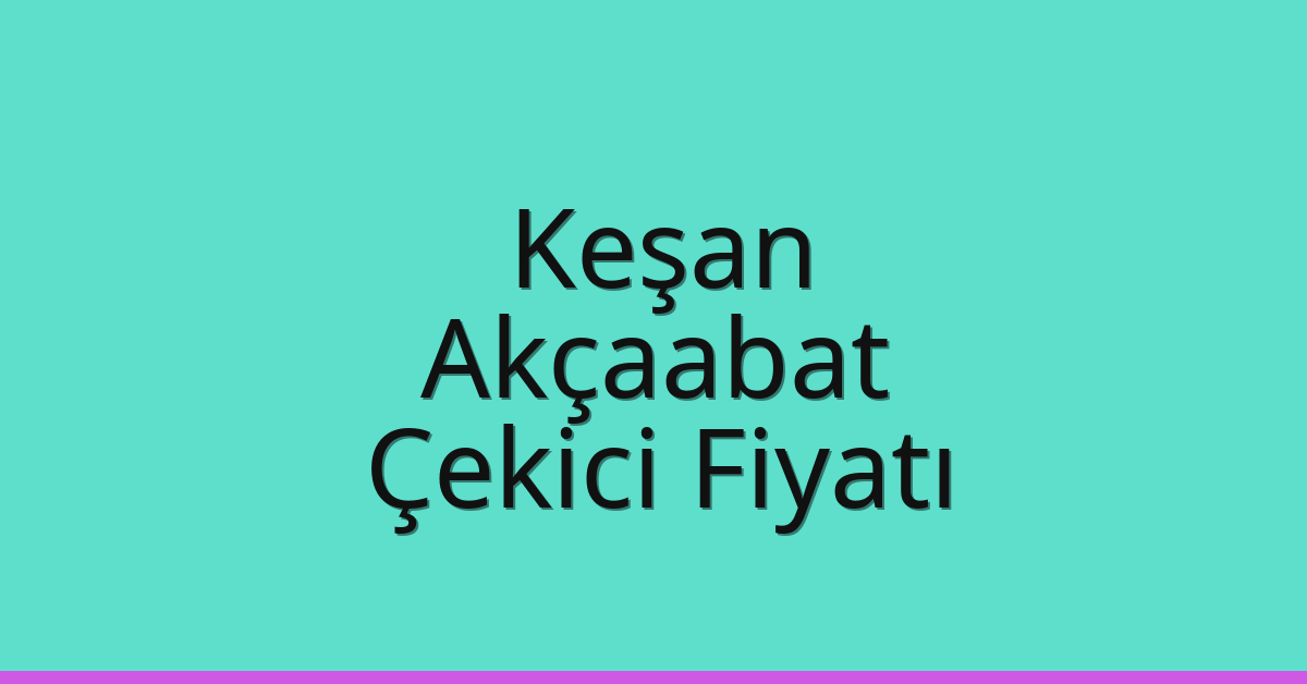 Keşan Çekici Fiyatı – Akçaabat Oto Kurtarıcı Ücreti