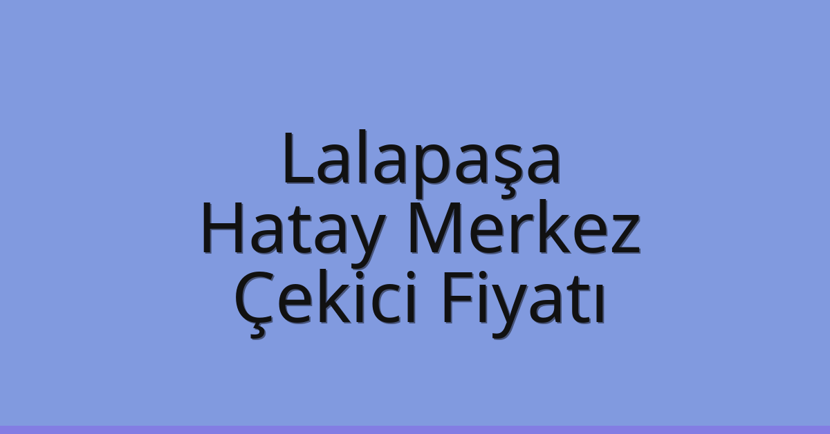 Lalapaşa Çekici Fiyatı – Hatay Merkez Oto Kurtarıcı Ücreti