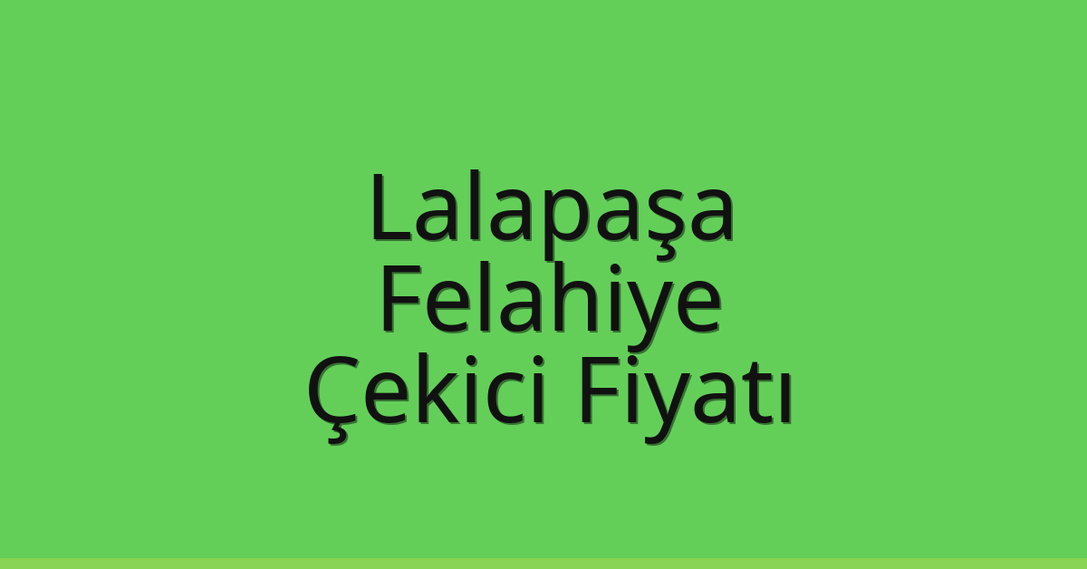 Lalapaşa Çekici Fiyatı – Felahiye Oto Kurtarıcı Ücreti