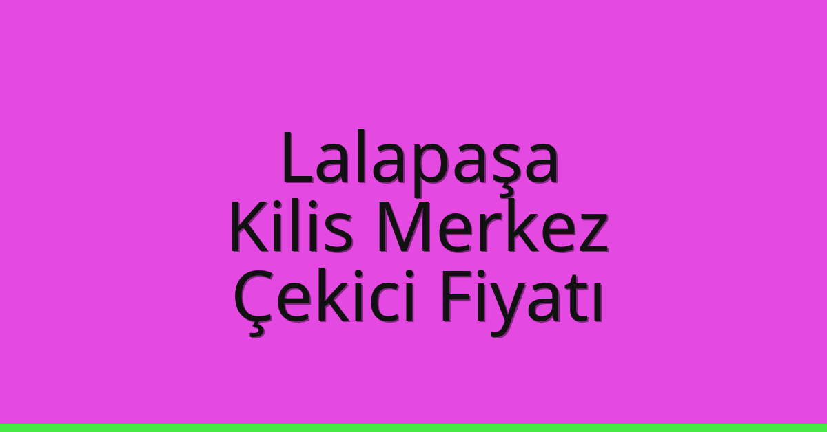 Lalapaşa Çekici Fiyatı – Kilis Merkez Oto Kurtarıcı Ücreti