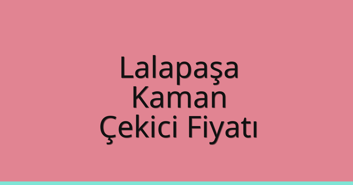 Lalapaşa Çekici Fiyatı – Kaman Oto Kurtarıcı Ücreti