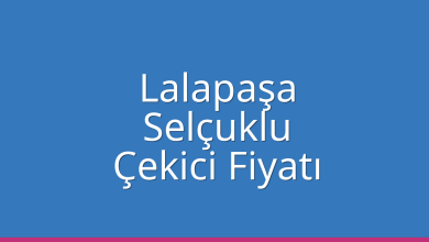 Lalapaşa Çekici Fiyatı – Selçuklu Oto Kurtarıcı Ücreti