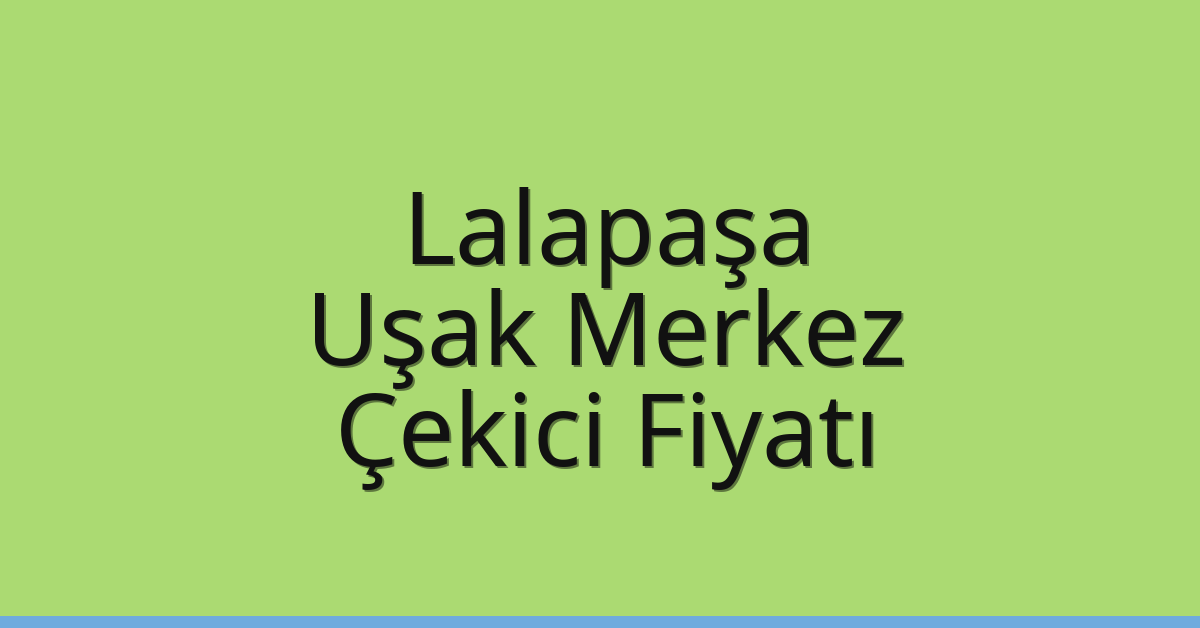 Lalapaşa Çekici Fiyatı – Uşak Merkez Oto Kurtarıcı Ücreti