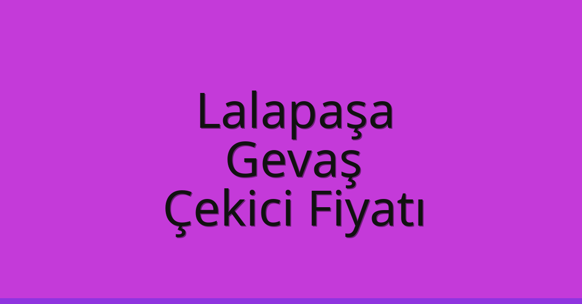 Lalapaşa Çekici Fiyatı – Gevaş Oto Kurtarıcı Ücreti