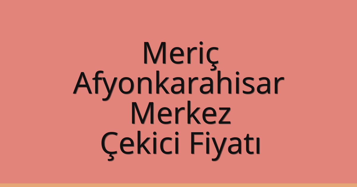 Meriç Çekici Fiyatı – Afyonkarahisar Merkez Oto Kurtarıcı Ücreti