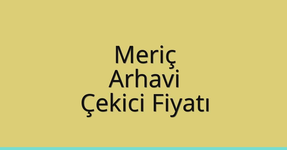 Meriç Çekici Fiyatı – Arhavi Oto Kurtarıcı Ücreti