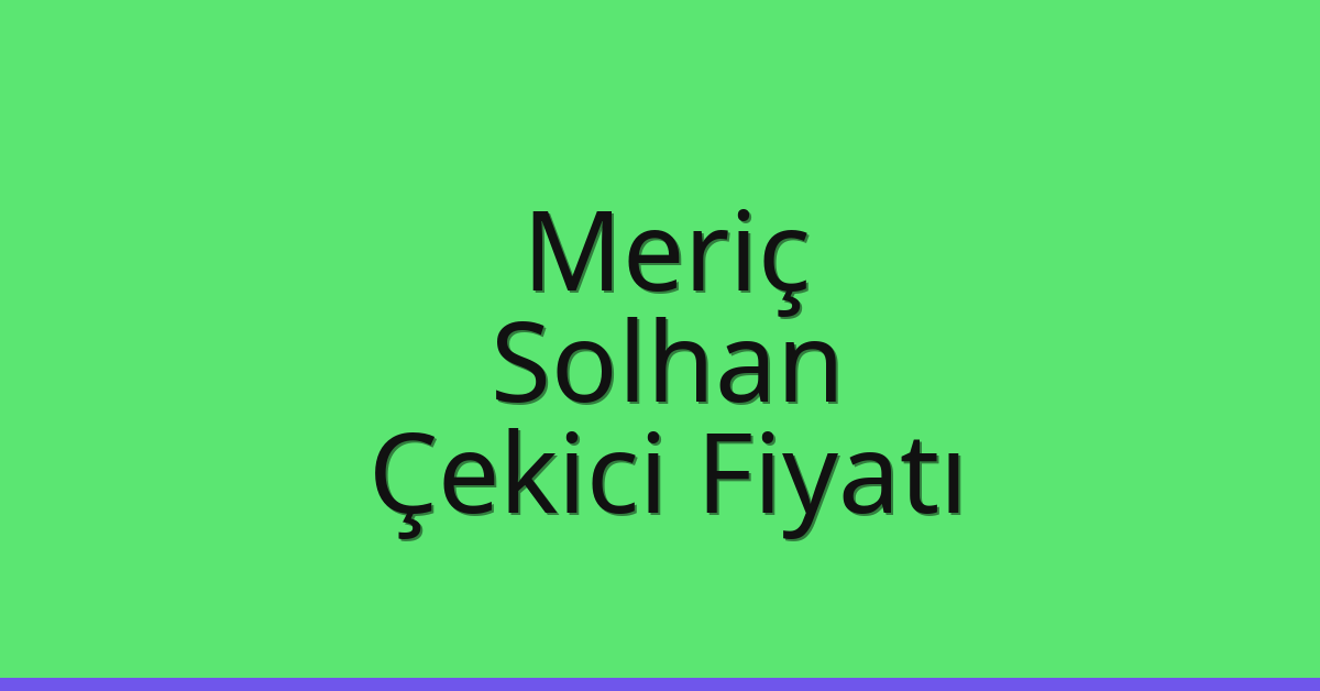 Meriç Çekici Fiyatı – Solhan Oto Kurtarıcı Ücreti