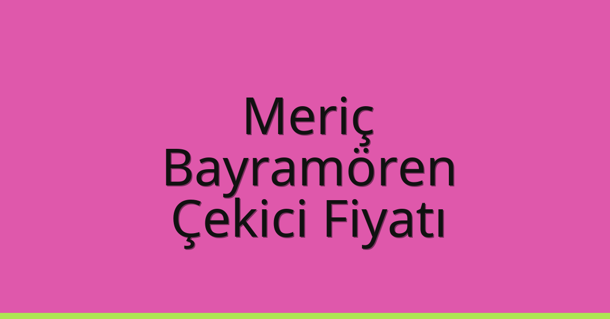 Meriç Çekici Fiyatı – Bayramören Oto Kurtarıcı Ücreti