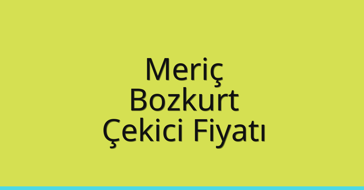 Meriç Çekici Fiyatı – Bozkurt Oto Kurtarıcı Ücreti