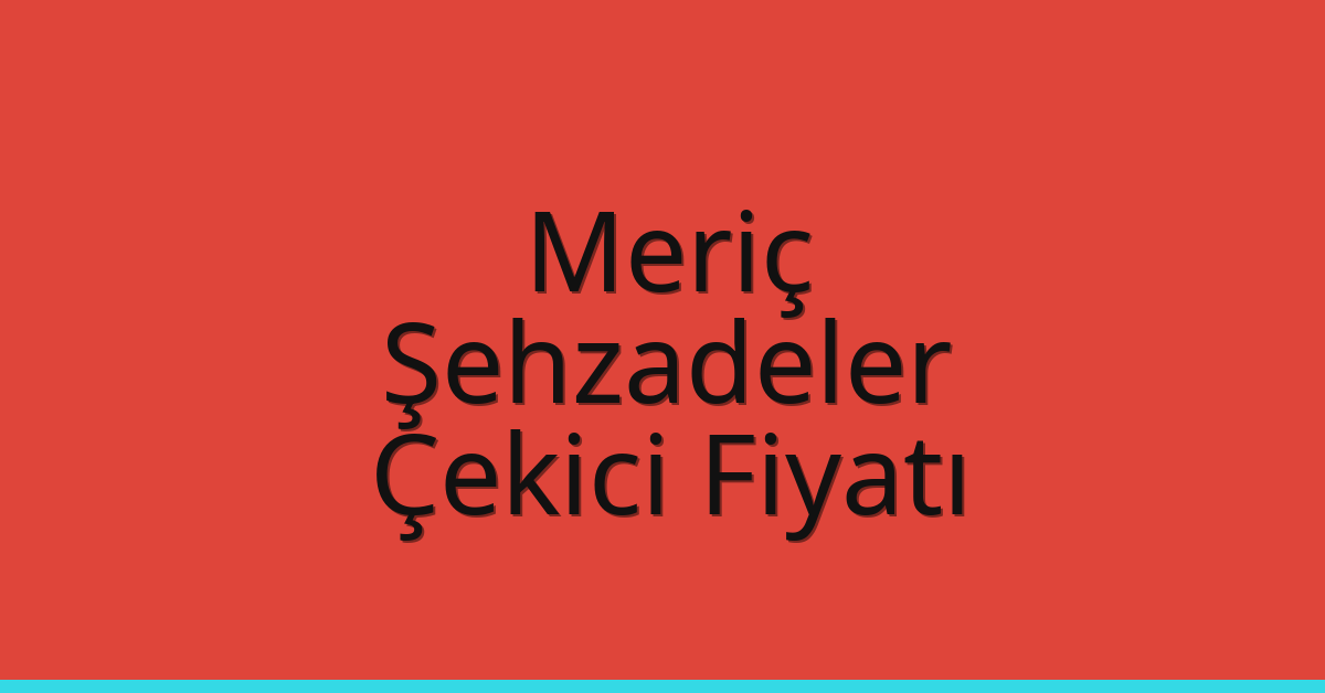 Meriç Çekici Fiyatı – Şehzadeler Oto Kurtarıcı Ücreti