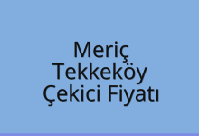 Meriç Çekici Fiyatı – Tekkeköy Oto Kurtarıcı Ücreti