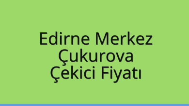 Edirne Merkez Çekici Fiyatı – Çukurova Oto Kurtarıcı Ücreti