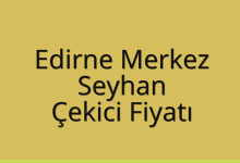 Edirne Merkez Çekici Fiyatı – Seyhan Oto Kurtarıcı Ücreti