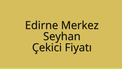 Edirne Merkez Çekici Fiyatı – Seyhan Oto Kurtarıcı Ücreti