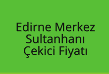 Edirne Merkez Çekici Fiyatı – Sultanhanı Oto Kurtarıcı Ücreti