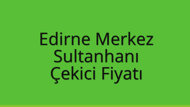 Edirne Merkez Çekici Fiyatı – Sultanhanı Oto Kurtarıcı Ücreti