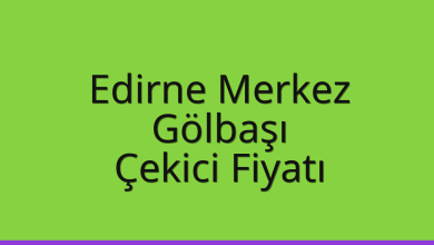 Edirne Merkez Çekici Fiyatı – Gölbaşı Oto Kurtarıcı Ücreti
