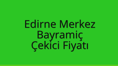 Edirne Merkez Çekici Fiyatı – Bayramiç Oto Kurtarıcı Ücreti