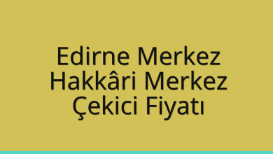 Edirne Merkez Çekici Fiyatı – Hakkâri Merkez Oto Kurtarıcı Ücreti