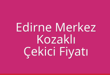 Edirne Merkez Çekici Fiyatı – Kozaklı Oto Kurtarıcı Ücreti