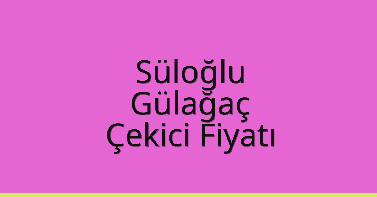 Süloğlu Çekici Fiyatı – Gülağaç Oto Kurtarıcı Ücreti