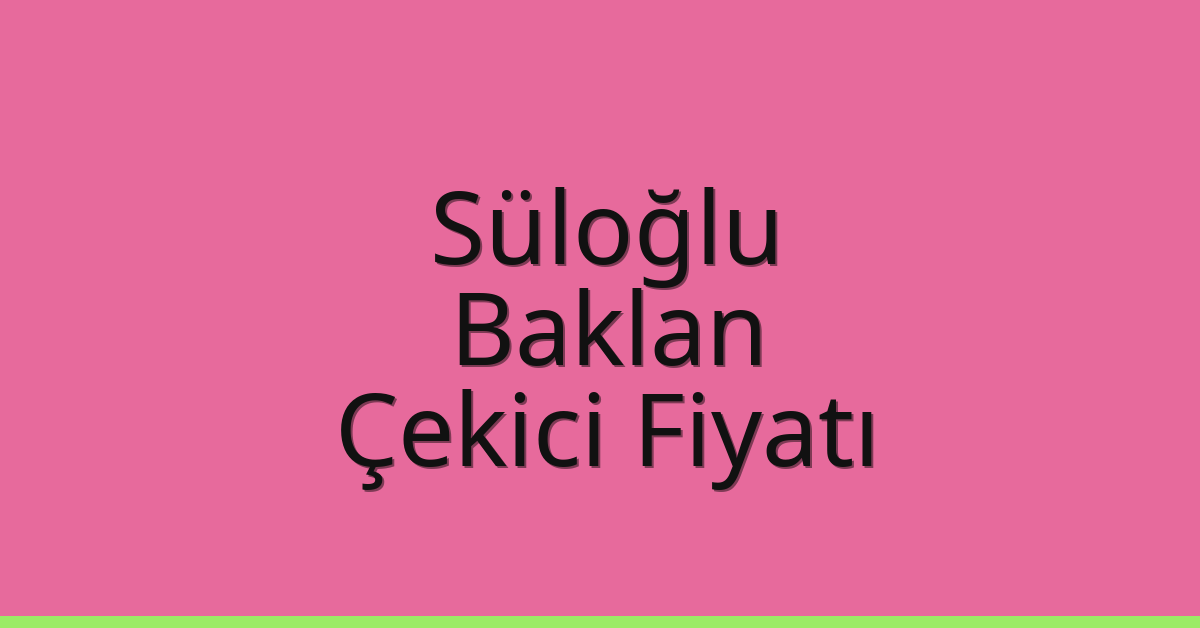 Süloğlu Çekici Fiyatı – Baklan Oto Kurtarıcı Ücreti