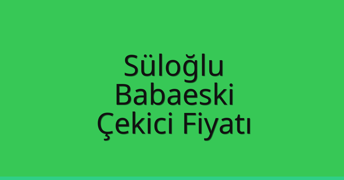 Süloğlu Çekici Fiyatı – Babaeski Oto Kurtarıcı Ücreti