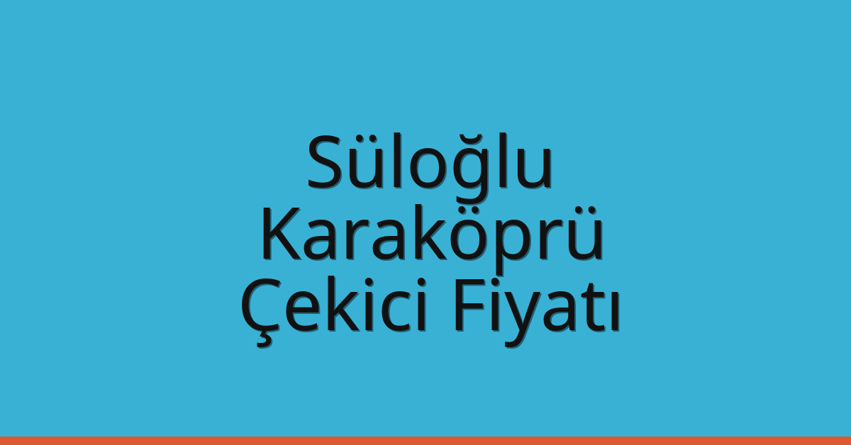 Süloğlu Çekici Fiyatı – Karaköprü Oto Kurtarıcı Ücreti