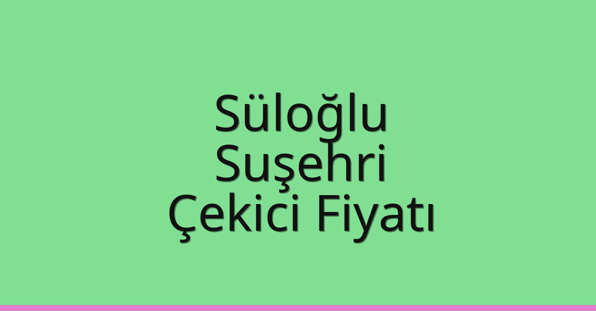 Süloğlu Çekici Fiyatı – Suşehri Oto Kurtarıcı Ücreti