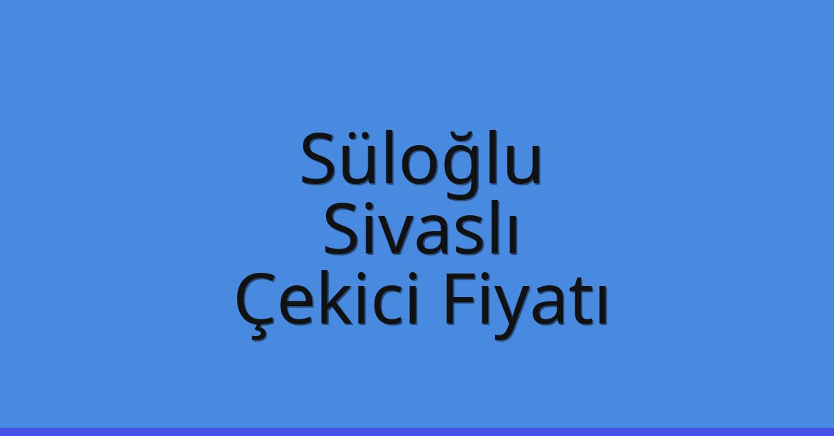 Süloğlu Çekici Fiyatı – Sivaslı Oto Kurtarıcı Ücreti