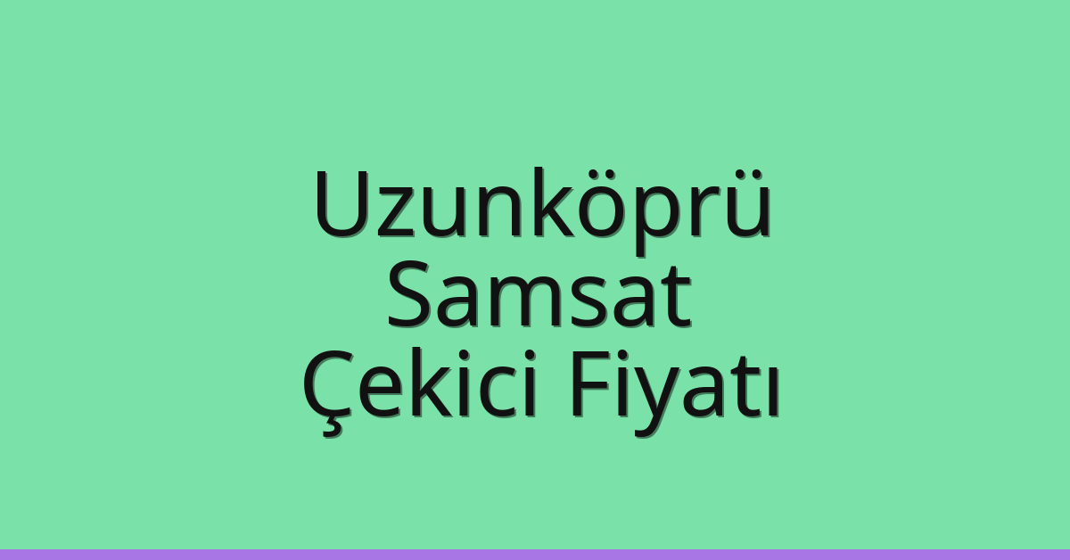 Uzunköprü Çekici Fiyatı – Samsat Oto Kurtarıcı Ücreti Uzunköprü Çekici Fiyatı – Samsat Oto Kurtarıcı Ücreti