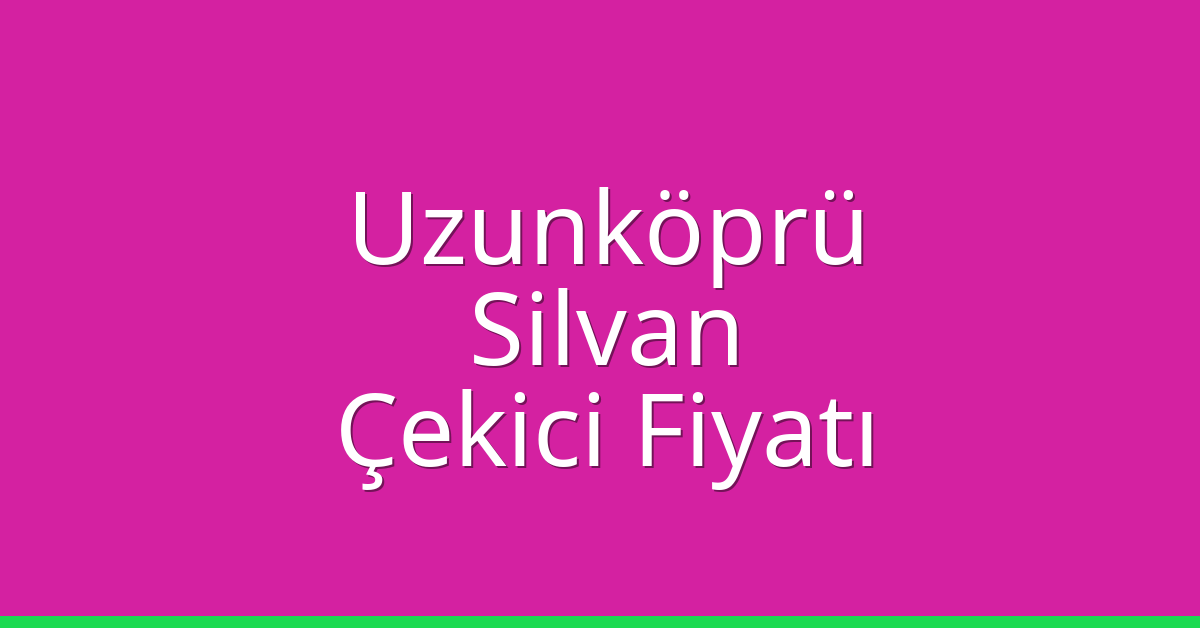 Uzunköprü Çekici Fiyatı – Silvan Oto Kurtarıcı Ücreti