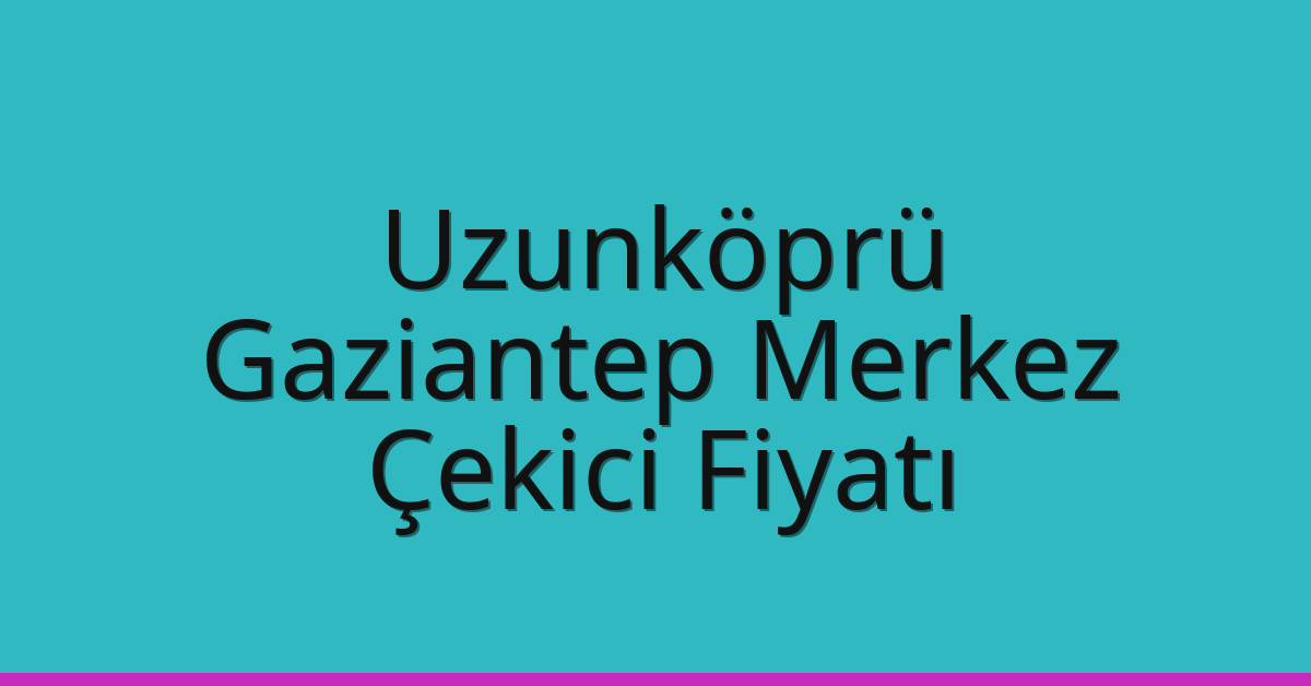 Uzunköprü Çekici Fiyatı – Gaziantep Merkez Oto Kurtarıcı Ücreti Uzunköprü Çekici Fiyatı – Gaziantep Merkez Oto Kurtarıcı Ücreti
