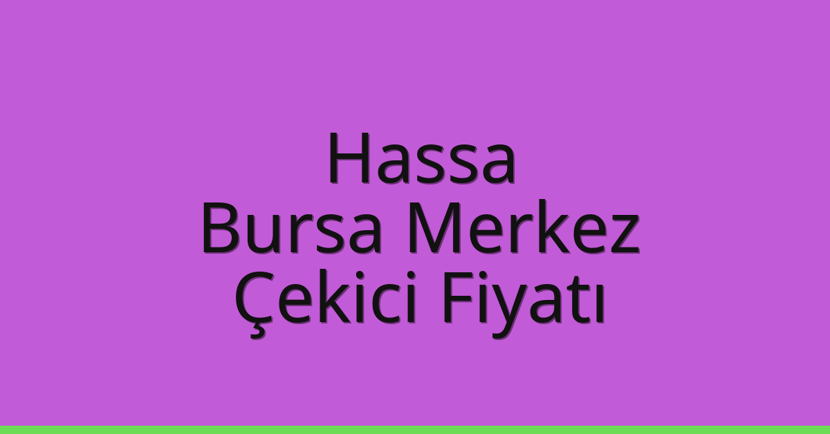Hassa Çekici Fiyatı – Bursa Merkez Oto Kurtarıcı Ücreti